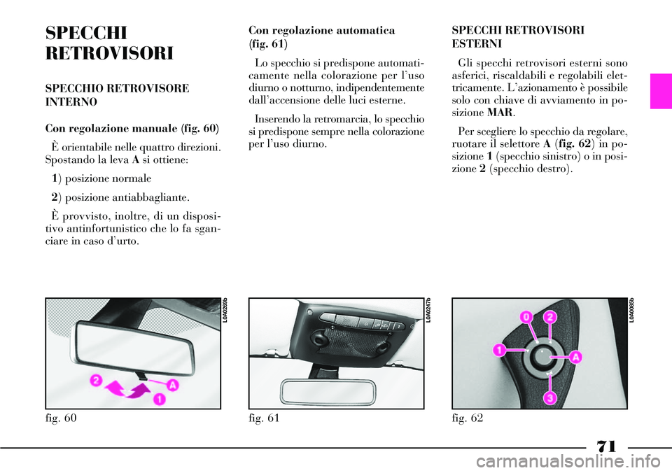Lancia Thesis 2006 Libretto Uso Manutenzione (in Italian) 71
Con regolazione automatica
(fig. 61)
Lo specchio si predispone automati-
camente nella colorazione per l’uso
diurno o notturno, indipendentemente
dall’accensione delle luci esterne.
Inserendo Lancia Thesis 2006 Libretto Uso Manutenzione (in Italian) 71
Con regolazione automatica
(fig. 61)
Lo specchio si predispone automati-
camente nella colorazione per l’uso
diurno o notturno, indipendentemente
dall’accensione delle luci esterne.
Inserendo