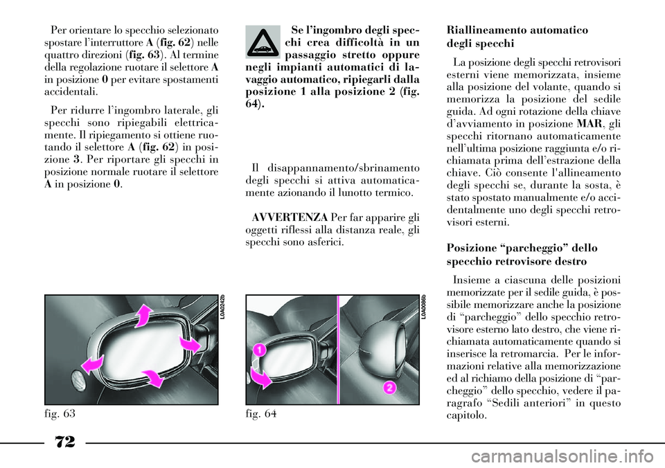 Lancia Thesis 2006 Libretto Uso Manutenzione (in Italian) 72
Il disappannamento/sbrinamento
degli specchi si attiva automatica-
mente azionando il lunotto termico.
AVVERTENZAPer far apparire gli
oggetti riflessi alla distanza reale, gli
specchi sono asferici Lancia Thesis 2006 Libretto Uso Manutenzione (in Italian) 72
Il disappannamento/sbrinamento
degli specchi si attiva automatica-
mente azionando il lunotto termico.
AVVERTENZAPer far apparire gli
oggetti riflessi alla distanza reale, gli
specchi sono asferici