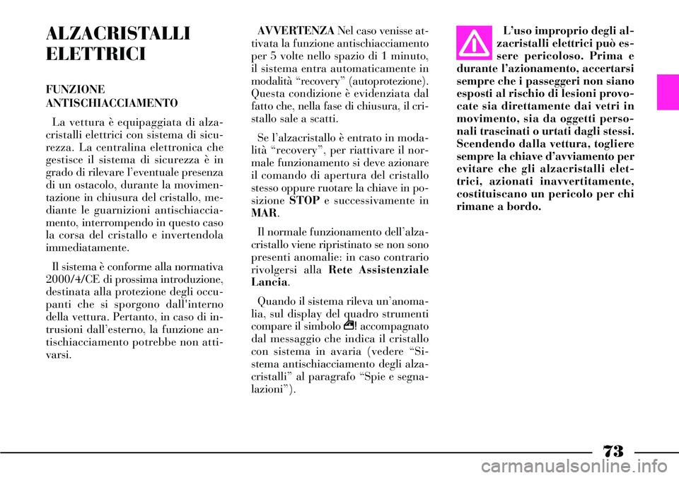Lancia Thesis 2006 Libretto Uso Manutenzione (in Italian) 73
L’uso improprio degli al-
zacristalli elettrici può es-
sere pericoloso. Prima e
durante l’azionamento, accertarsi
sempre che i passeggeri non siano
esposti al rischio di lesioni provo-
cate s Lancia Thesis 2006 Libretto Uso Manutenzione (in Italian) 73
L’uso improprio degli al-
zacristalli elettrici può es-
sere pericoloso. Prima e
durante l’azionamento, accertarsi
sempre che i passeggeri non siano
esposti al rischio di lesioni provo-
cate s
