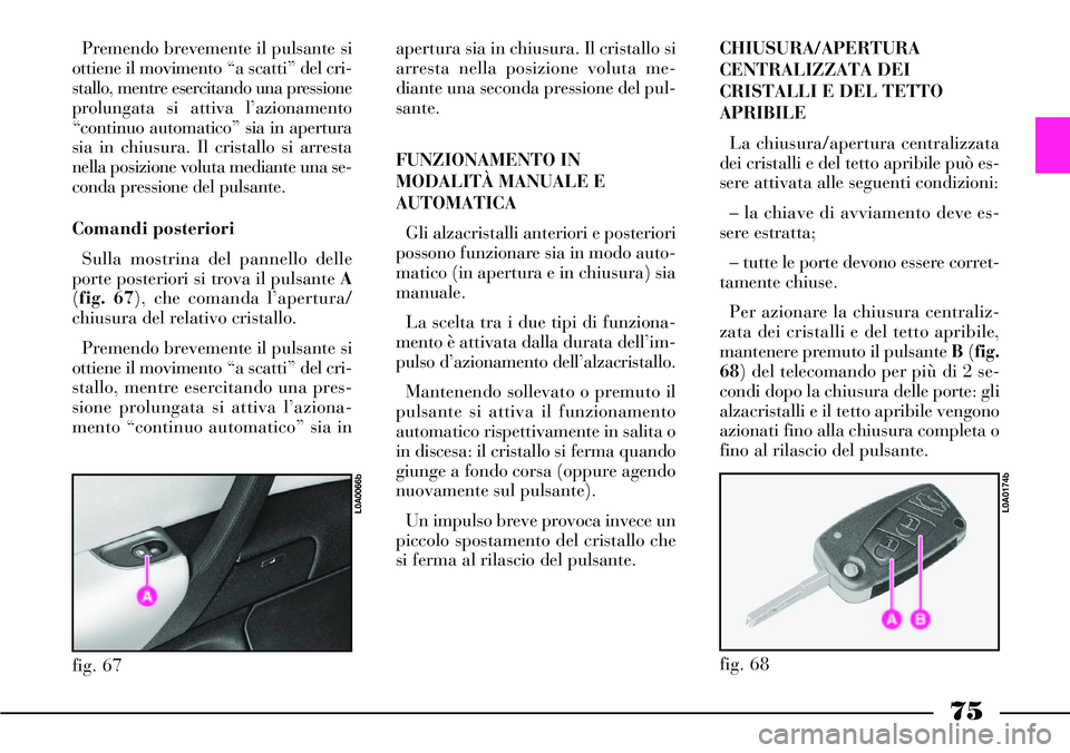 Lancia Thesis 2006 Libretto Uso Manutenzione (in Italian) 75
Premendo brevemente il pulsante si
ottiene il movimento “a scatti” del cri-
stallo, mentre esercitando una pressione
prolungata si attiva l’azionamento
“continuo automatico” sia in apertu Lancia Thesis 2006 Libretto Uso Manutenzione (in Italian) 75
Premendo brevemente il pulsante si
ottiene il movimento “a scatti” del cri-
stallo, mentre esercitando una pressione
prolungata si attiva l’azionamento
“continuo automatico” sia in apertu