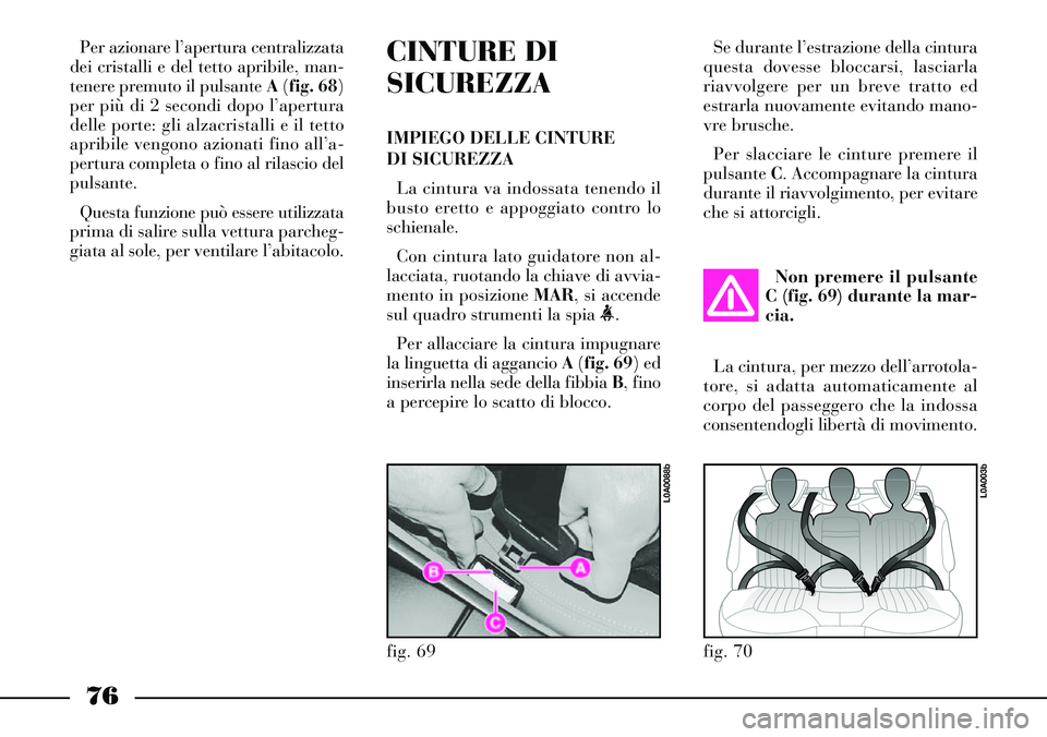 Lancia Thesis 2006 Libretto Uso Manutenzione (in Italian) 76
CINTURE DI
SICUREZZA
IMPIEGO DELLE CINTURE
DI SICUREZZA
La cintura va indossata tenendo il
busto eretto e appoggiato contro lo
schienale.
Con cintura lato guidatore non al-
lacciata, ruotando la Lancia Thesis 2006 Libretto Uso Manutenzione (in Italian) 76
CINTURE DI
SICUREZZA
IMPIEGO DELLE CINTURE
DI SICUREZZA
La cintura va indossata tenendo il
busto eretto e appoggiato contro lo
schienale.
Con cintura lato guidatore non al-
lacciata, ruotando la