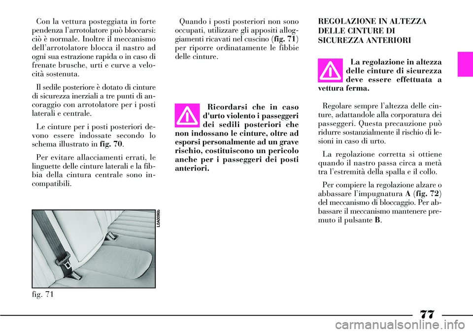 Lancia Thesis 2006 Libretto Uso Manutenzione (in Italian) 77
Con la vettura posteggiata in forte
pendenza l’arrotolatore può bloccarsi:
ciò è normale. Inoltre il meccanismo
dell’arrotolatore blocca il nastro ad
ogni sua estrazione rapida o in caso di
Lancia Thesis 2006 Libretto Uso Manutenzione (in Italian) 77
Con la vettura posteggiata in forte
pendenza l’arrotolatore può bloccarsi:
ciò è normale. Inoltre il meccanismo
dell’arrotolatore blocca il nastro ad
ogni sua estrazione rapida o in caso di