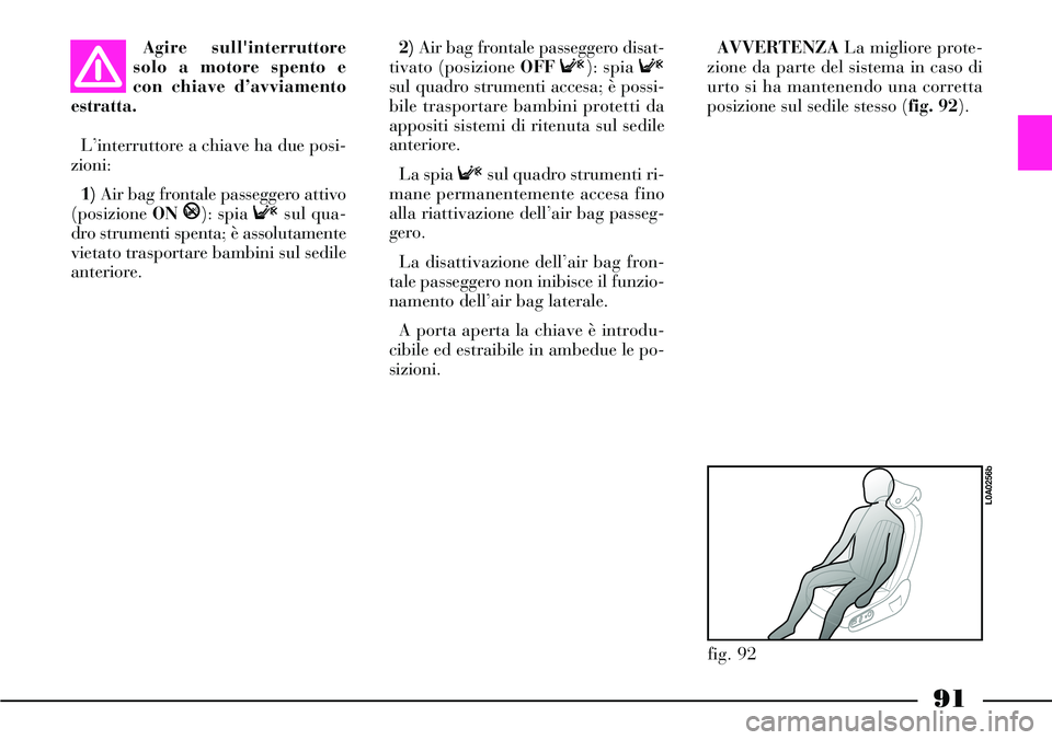 Lancia Thesis 2007 Libretto Uso Manutenzione (in Italian) 91
Agire sullinterruttore
solo a motore spento e
con chiave d’avviamento
estratta.
L’interruttore a chiave ha due posi-
zioni:
1)Air bag frontale passeggero attivo
(posizione ON
P): spia Fsul qu Lancia Thesis 2007 Libretto Uso Manutenzione (in Italian) 91
Agire sullinterruttore
solo a motore spento e
con chiave d’avviamento
estratta.
L’interruttore a chiave ha due posi-
zioni:
1)Air bag frontale passeggero attivo
(posizione ON
P): spia Fsul qu