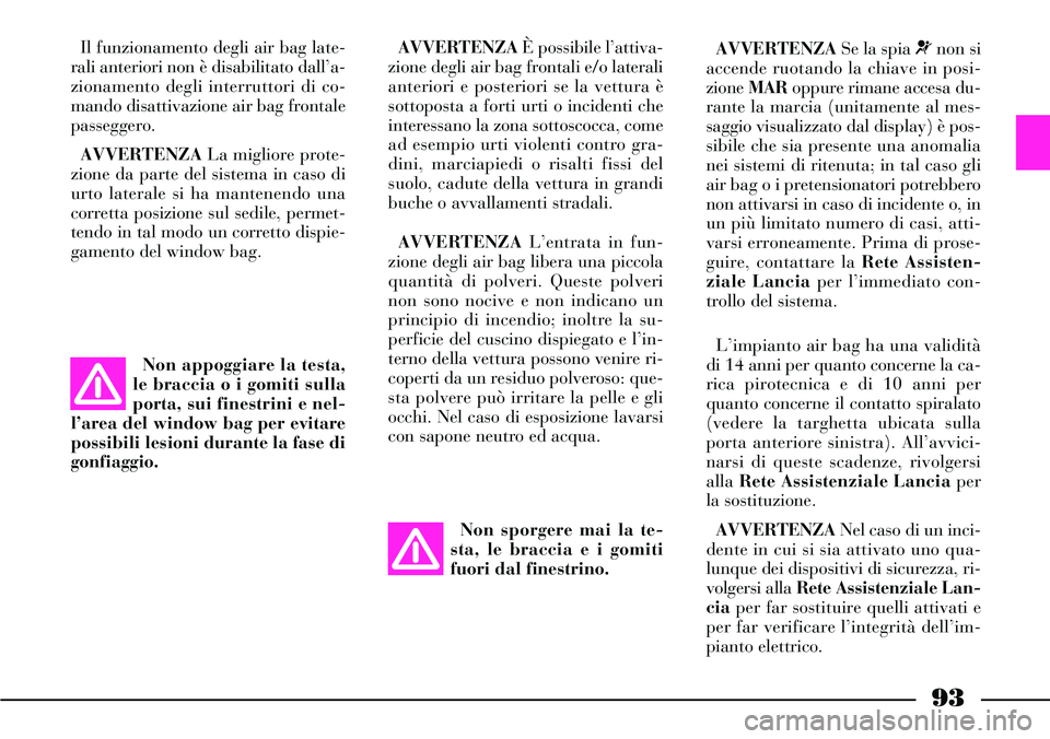 Lancia Thesis 2007 Libretto Uso Manutenzione (in Italian) Il funzionamento degli air bag late-
rali anteriori non è disabilitato dall’a-
zionamento degli interruttori di co-
mando disattivazione air bag frontale
passeggero.
AVVERTENZALa migliore prote-
z Lancia Thesis 2007 Libretto Uso Manutenzione (in Italian) Il funzionamento degli air bag late-
rali anteriori non è disabilitato dall’a-
zionamento degli interruttori di co-
mando disattivazione air bag frontale
passeggero.
AVVERTENZALa migliore prote-
z