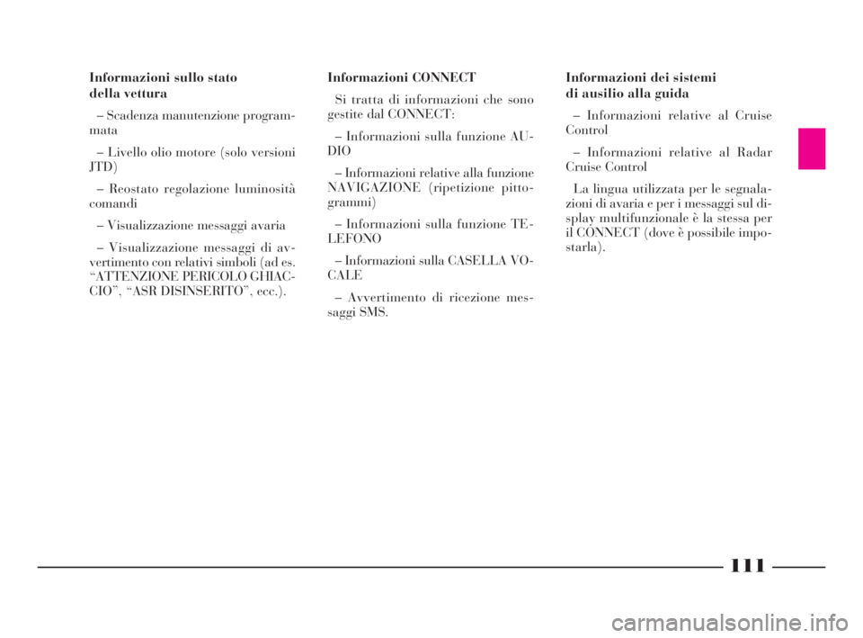 Lancia Thesis 2008 Libretto Uso Manutenzione (in Italian) 111
Informazioni dei sistemi
di ausilio alla guida
– Informazioni relative al Cruise
Control
– Informazioni relative al Radar
Cruise Control
La lingua utilizzata per le segnala-
zioni di avaria e Lancia Thesis 2008 Libretto Uso Manutenzione (in Italian) 111
Informazioni dei sistemi
di ausilio alla guida
– Informazioni relative al Cruise
Control
– Informazioni relative al Radar
Cruise Control
La lingua utilizzata per le segnala-
zioni di avaria e