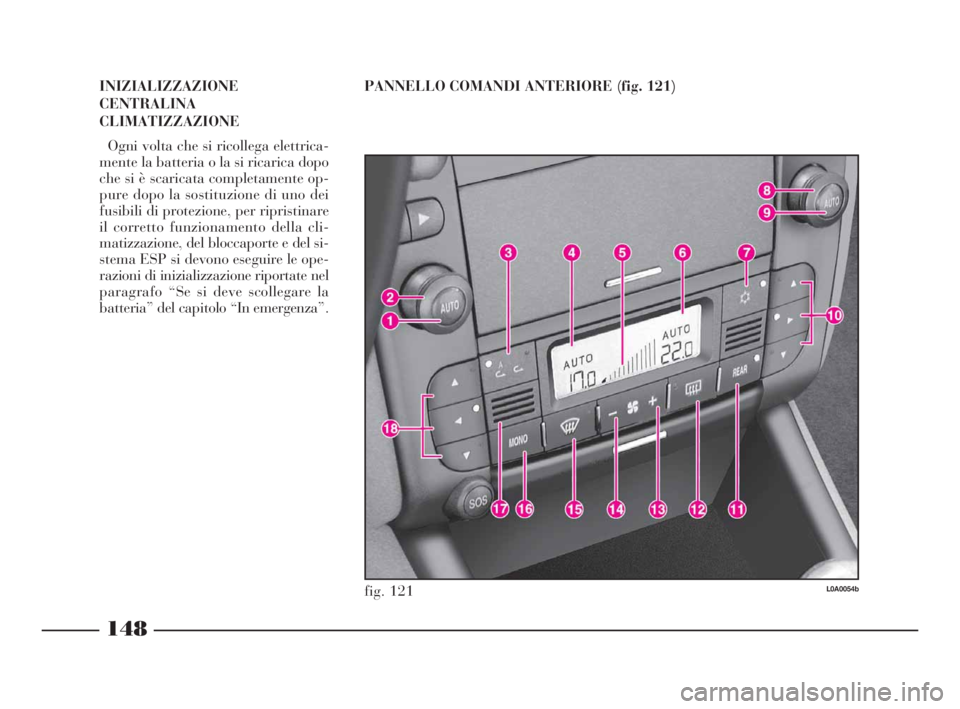 Lancia Thesis 2009 Libretto Uso Manutenzione (in Italian) 148
INIZIALIZZAZIONE
CENTRALINA
CLIMATIZZAZIONE
Ogni volta che si ricollega elettrica-
mente la batteria o la si ricarica dopo
che si è scaricata completamente op-
pure dopo la sostituzione di uno de Lancia Thesis 2009 Libretto Uso Manutenzione (in Italian) 148
INIZIALIZZAZIONE
CENTRALINA
CLIMATIZZAZIONE
Ogni volta che si ricollega elettrica-
mente la batteria o la si ricarica dopo
che si è scaricata completamente op-
pure dopo la sostituzione di uno de