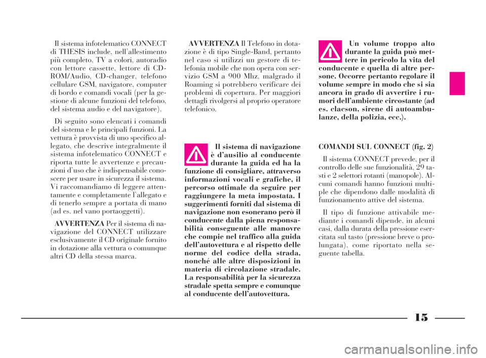 Lancia Thesis 2009  Libretto Uso Manutenzione (in Italian) Il sistema infotelematico CONNECT
di THESIS include, nell’allestimento
più completo, TV a colori, autoradio
con lettore cassette, lettore di CD-
ROM/Audio, CD-changer, telefono
cellulare GSM, navig
