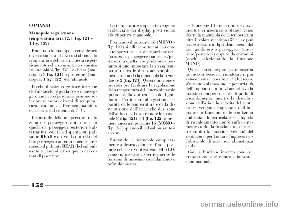 Lancia Thesis 2008 Libretto Uso Manutenzione (in Italian) 152
COMANDI
Manopole regolazione
temperatura aria (2, 8 fig. 121 -
1 fig. 122)
Ruotando le manopole verso destra
o verso sinistra, si alza o si abbassa la
temperatura dell’aria richiesta rispet-
ti Lancia Thesis 2008 Libretto Uso Manutenzione (in Italian) 152
COMANDI
Manopole regolazione
temperatura aria (2, 8 fig. 121 -
1 fig. 122)
Ruotando le manopole verso destra
o verso sinistra, si alza o si abbassa la
temperatura dell’aria richiesta rispet-
ti