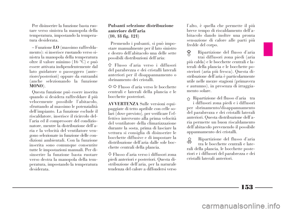 Lancia Thesis 2008 Libretto Uso Manutenzione (in Italian) 153
Per disinserire la funzione basta ruo-
tare verso sinistra la manopola della
temperatura, impostando la tempera-
tura desiderata.
– Funzione LO(massimo raffredda-
mento): si inserisce ruotando v Lancia Thesis 2008 Libretto Uso Manutenzione (in Italian) 153
Per disinserire la funzione basta ruo-
tare verso sinistra la manopola della
temperatura, impostando la tempera-
tura desiderata.
– Funzione LO(massimo raffredda-
mento): si inserisce ruotando v