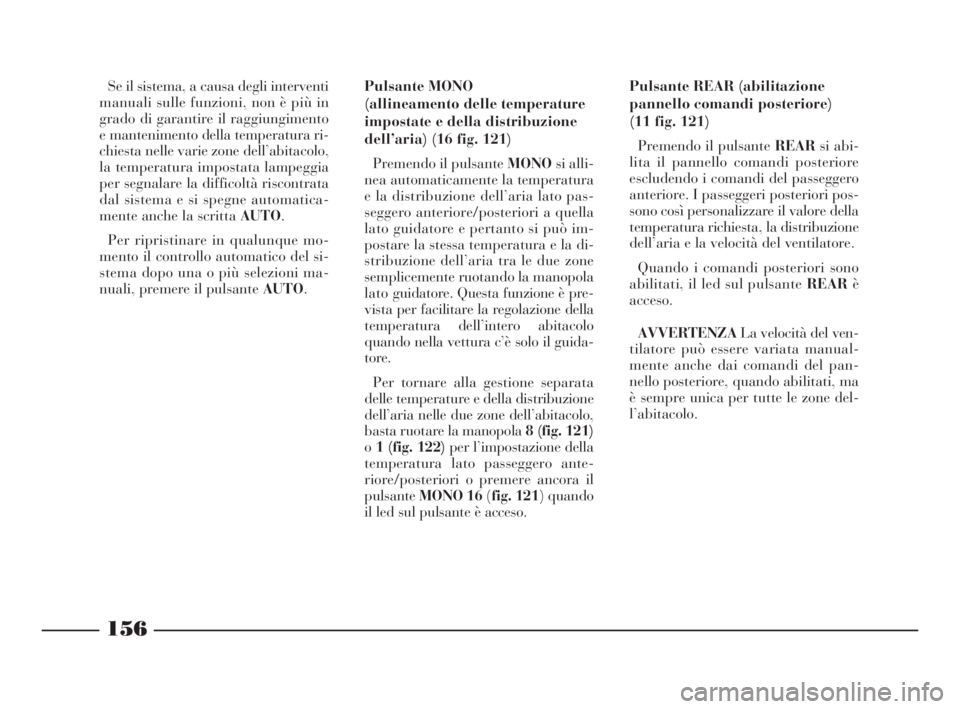 Lancia Thesis 2008 Libretto Uso Manutenzione (in Italian) 156
Se il sistema, a causa degli interventi
manuali sulle funzioni, non è più in
grado di garantire il raggiungimento
e mantenimento della temperatura ri-
chiesta nelle varie zone dell’abitacolo,
Lancia Thesis 2008 Libretto Uso Manutenzione (in Italian) 156
Se il sistema, a causa degli interventi
manuali sulle funzioni, non è più in
grado di garantire il raggiungimento
e mantenimento della temperatura ri-
chiesta nelle varie zone dell’abitacolo,