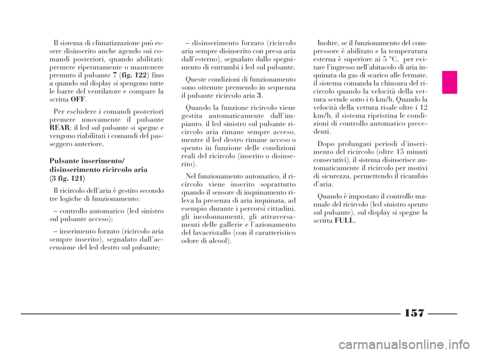 Lancia Thesis 2008 Libretto Uso Manutenzione (in Italian) Il sistema di climatizzazione può es-
sere disinserito anche agendo sui co-
mandi posteriori, quando abilitati:
premere ripetutamente o mantenere
premuto il pulsante 7(fig. 122) fino
a quando sul dis Lancia Thesis 2008 Libretto Uso Manutenzione (in Italian) Il sistema di climatizzazione può es-
sere disinserito anche agendo sui co-
mandi posteriori, quando abilitati:
premere ripetutamente o mantenere
premuto il pulsante 7(fig. 122) fino
a quando sul dis