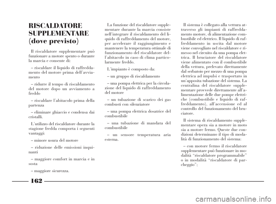 Lancia Thesis 2008 Libretto Uso Manutenzione (in Italian) 162
RISCALDATORE
SUPPLEMENTARE
(dove previsto)
Il riscaldatore supplementare può
funzionare a motore spento o durante
la marcia e consente di:
– riscaldare il liquido di raffredda-
mento del motor Lancia Thesis 2008 Libretto Uso Manutenzione (in Italian) 162
RISCALDATORE
SUPPLEMENTARE
(dove previsto)
Il riscaldatore supplementare può
funzionare a motore spento o durante
la marcia e consente di:
– riscaldare il liquido di raffredda-
mento del motor