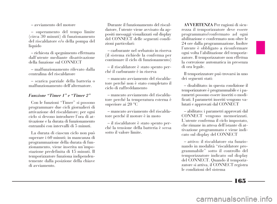 Lancia Thesis 2008 Libretto Uso Manutenzione (in Italian) 165
– avviamento del motore
– superamento del tempo limite
(circa 30 minuti) di funzionamento
del riscaldatore e/o della pompa del
liquido
– richiesta di spegnimento effettuata
dall’utente med Lancia Thesis 2008 Libretto Uso Manutenzione (in Italian) 165
– avviamento del motore
– superamento del tempo limite
(circa 30 minuti) di funzionamento
del riscaldatore e/o della pompa del
liquido
– richiesta di spegnimento effettuata
dall’utente med