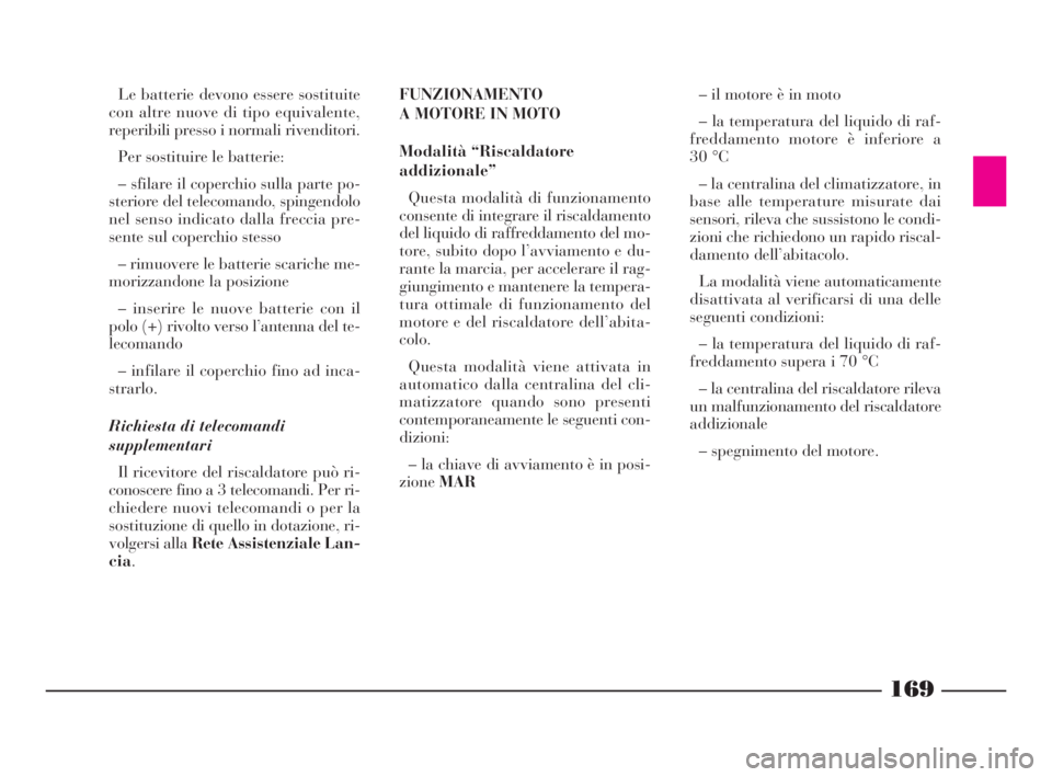 Lancia Thesis 2008 Libretto Uso Manutenzione (in Italian) 169
FUNZIONAMENTO
A MOTORE IN MOTO
Modalità “Riscaldatore
addizionale”
Questa modalità di funzionamento
consente di integrare il riscaldamento
del liquido di raffreddamento del mo-
tore, subito Lancia Thesis 2008 Libretto Uso Manutenzione (in Italian) 169
FUNZIONAMENTO
A MOTORE IN MOTO
Modalità “Riscaldatore
addizionale”
Questa modalità di funzionamento
consente di integrare il riscaldamento
del liquido di raffreddamento del mo-
tore, subito