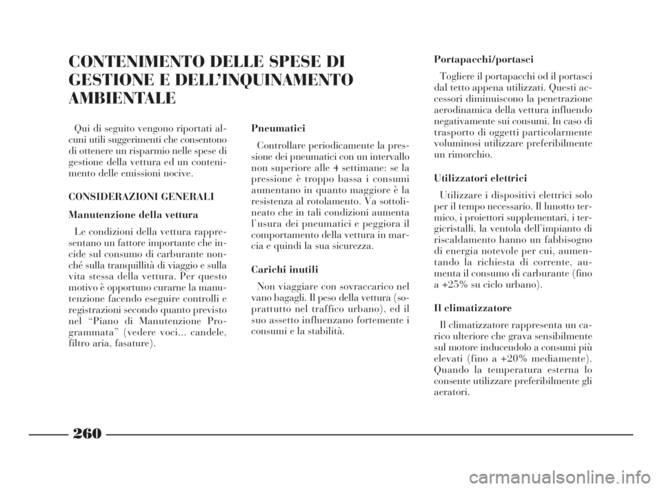 Lancia Thesis 2008  Libretto Uso Manutenzione (in Italian) 260
CONTENIMENTO DELLE SPESE DI
GESTIONE E DELL’INQUINAMENTO
AMBIENTALE
Qui di seguito vengono riportati al-
cuni utili suggerimenti che consentono
di ottenere un risparmio nelle spese di
gestione d