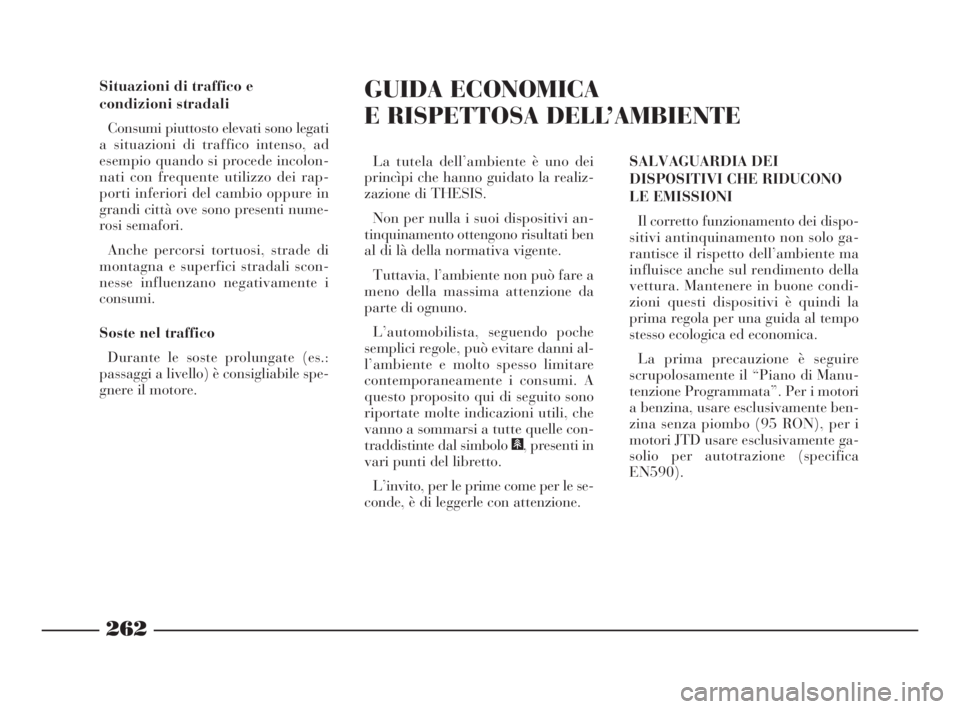 Lancia Thesis 2008  Libretto Uso Manutenzione (in Italian) 262
Situazioni di traffico e
condizioni stradali
Consumi piuttosto elevati sono legati
a situazioni di traffico intenso, ad
esempio quando si procede incolon-
nati con frequente utilizzo dei rap-
port