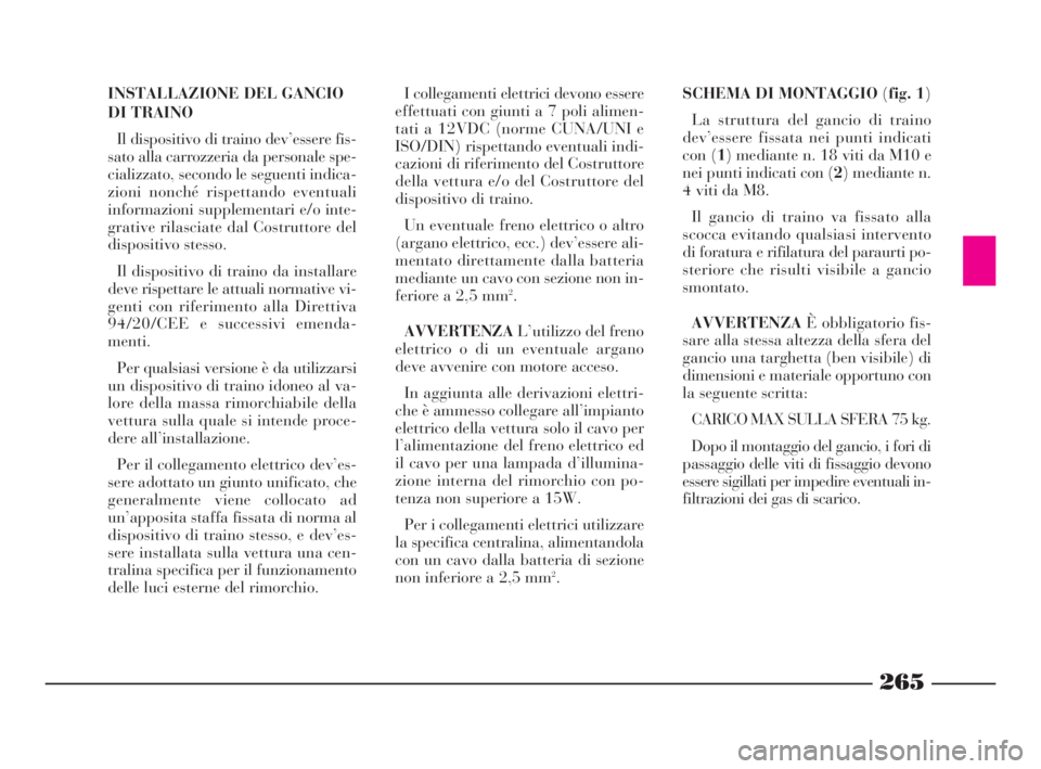 Lancia Thesis 2008  Libretto Uso Manutenzione (in Italian) 265
INSTALLAZIONE DEL GANCIO
DI TRAINO
Il dispositivo di traino dev’essere fis-
sato alla carrozzeria da personale spe-
cializzato, secondo le seguenti indica-
zioni nonché rispettando eventuali
in