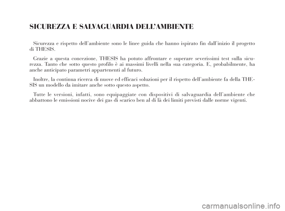 Lancia Thesis 2008  Libretto Uso Manutenzione (in Italian) SICUREZZA E SALVAGUARDIA DELL’AMBIENTE
Sicurezza e rispetto dell’ambiente sono le linee guida che hanno ispirato fin dall’inizio il progetto
di THESIS.
Grazie a questa concezione, THESIS ha potu