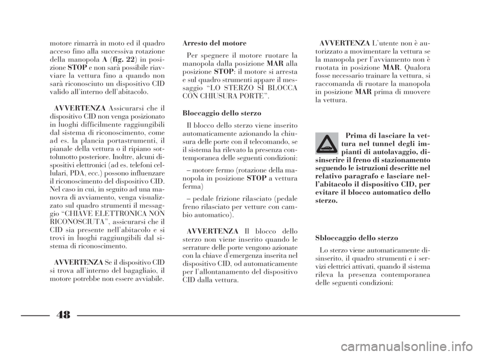 Lancia Thesis 2008 Libretto Uso Manutenzione (in Italian) 48
Sbloccaggio dello sterzo
Lo sterzo viene automaticamente di-
sinserito, il quadro strumenti e i ser-
vizi elettrici attivati, quando il sistema
rileva la presenza contemporanea
delle seguenti condi Lancia Thesis 2008 Libretto Uso Manutenzione (in Italian) 48
Sbloccaggio dello sterzo
Lo sterzo viene automaticamente di-
sinserito, il quadro strumenti e i ser-
vizi elettrici attivati, quando il sistema
rileva la presenza contemporanea
delle seguenti condi