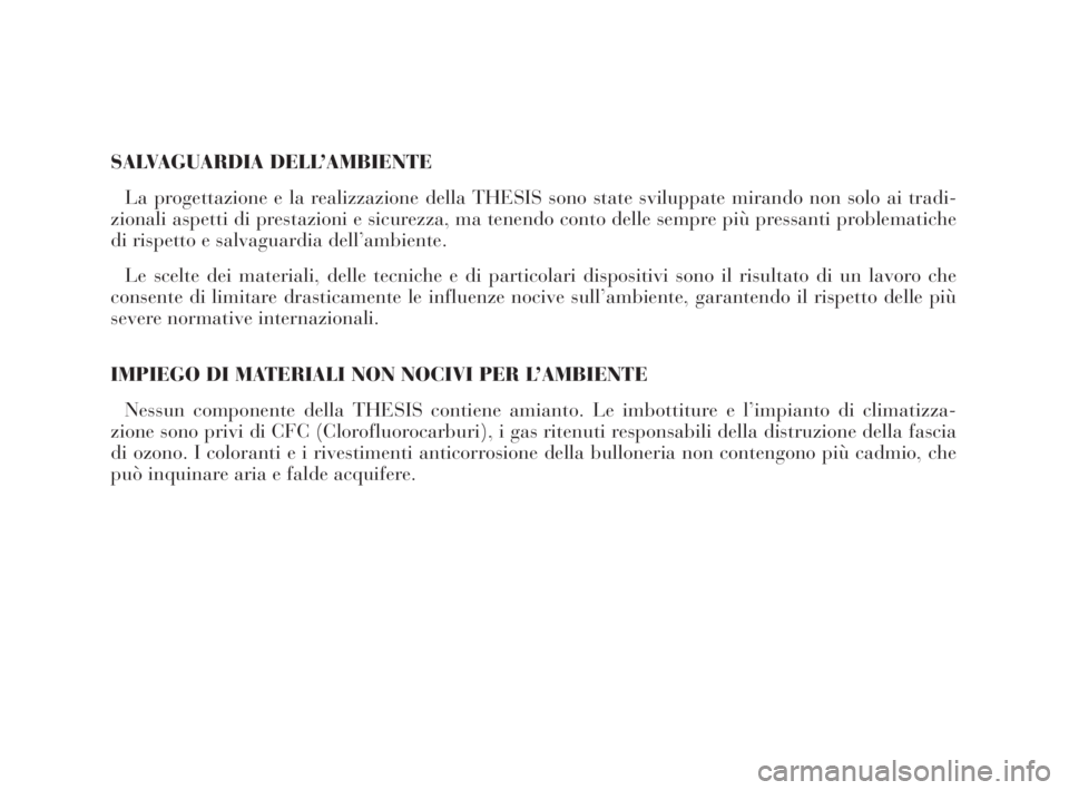 Lancia Thesis 2009 Libretto Uso Manutenzione (in Italian) SALVAGUARDIA DELL’AMBIENTE
La progettazione e la realizzazione della THESIS sono state sviluppate mirando non solo ai tradi-
zionali aspetti di prestazioni e sicurezza, ma tenendo conto delle sempre Lancia Thesis 2009 Libretto Uso Manutenzione (in Italian) SALVAGUARDIA DELL’AMBIENTE
La progettazione e la realizzazione della THESIS sono state sviluppate mirando non solo ai tradi-
zionali aspetti di prestazioni e sicurezza, ma tenendo conto delle sempre