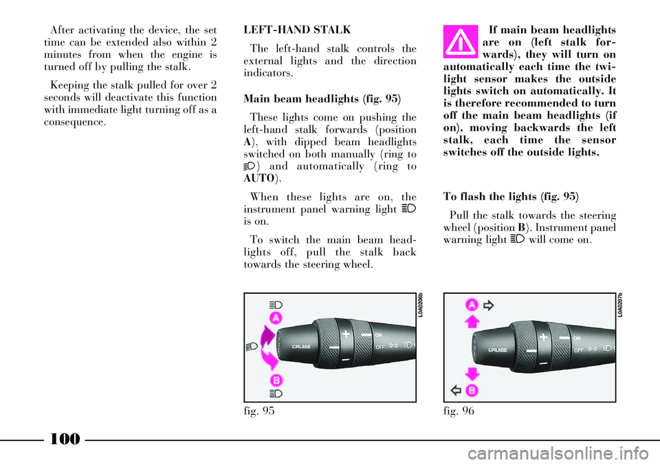 Lancia Thesis 2006  Owner handbook (in English) 100
After activating the device, the set
time can be extended also within 2
minutes from when the engine is
turned off by pulling the stalk.
Keeping the stalk pulled for over 2
seconds will deactivate