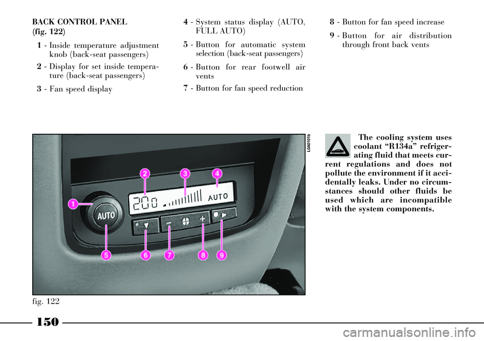 Lancia Thesis 2007  Owner handbook (in English) 150
The cooling system uses
coolant “R134a” refriger-
ating fluid that meets cur-
rent regulations and does not
pollute the environment if it acci-
dentally leaks. Under no circum-
stances should 