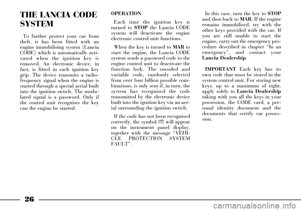 Lancia Thesis 2006  Owner handbook (in English) 26
THE LANCIA CODE
SYSTEM
To further protect your car from
theft, it has been fitted with an
engine immobilising system (Lancia
CODE) which is automatically acti-
vated when the ignition key is
remove