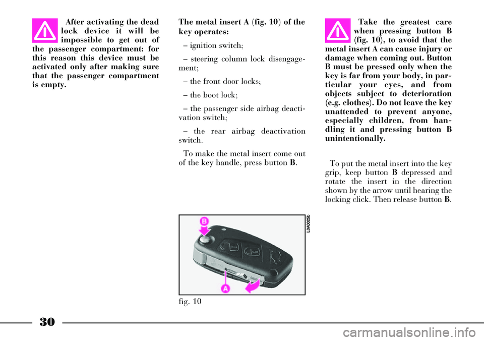 Lancia Thesis 2007  Owner handbook (in English) 30
After activating the dead
lock device it will be
impossible to get out of
the passenger compartment: for
this reason this device must be
activated only after making sure
that the passenger compartm