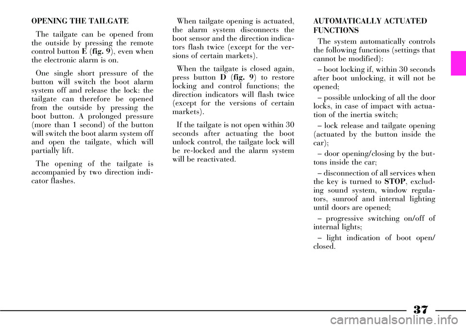 Lancia Thesis 2007  Owner handbook (in English) 37
OPENING THE TAILGATE
The tailgate can be opened from
the outside by pressing the remote
control button E (fig. 9), even when
the electronic alarm is on. 
One single short pressure of the
button wil