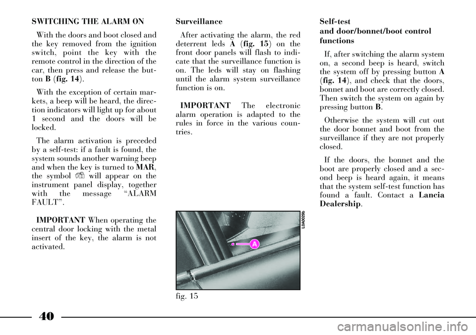 Lancia Thesis 2007  Owner handbook (in English) 40
SWITCHING THE ALARM ON
With the doors and boot closed and
the key removed from the ignition
switch, point the key with the
remote control in the direction of the
car, then press and release the but