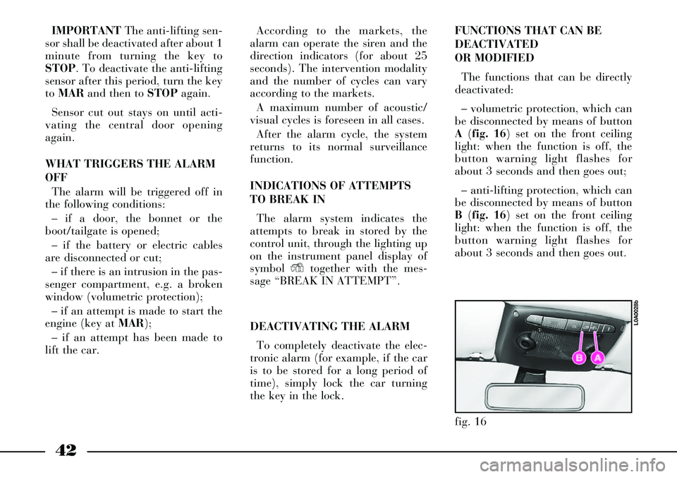 Lancia Thesis 2007  Owner handbook (in English) 42
IMPORTANTThe anti-lifting sen-
sor shall be deactivated after about 1
minute from turning the key to
STOP. To deactivate the anti-lifting
sensor after this period, turn the key
to MARand then to ST