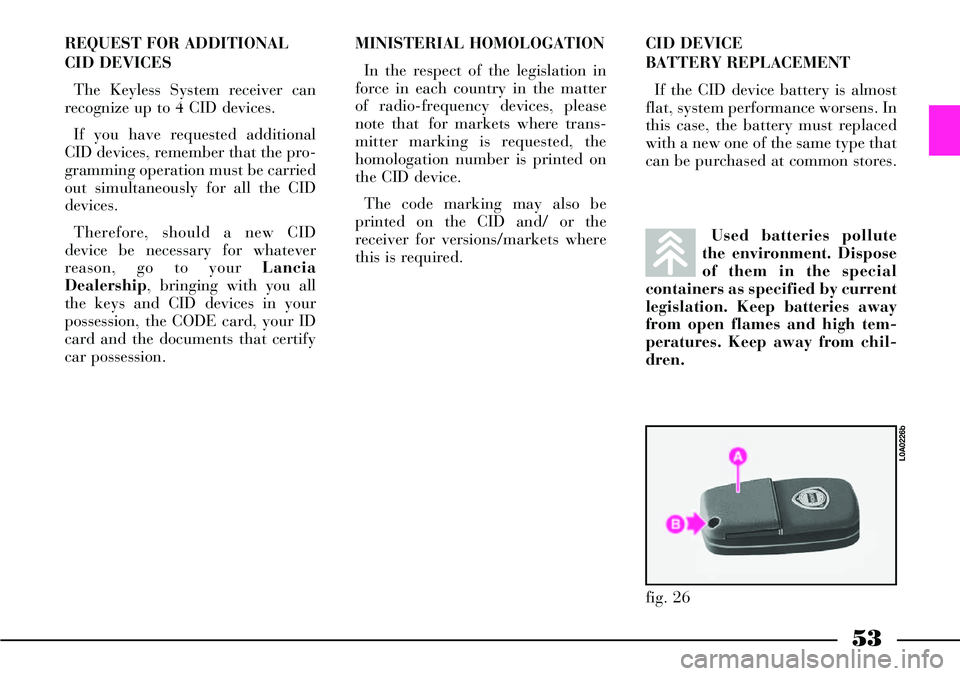 Lancia Thesis 2007  Owner handbook (in English) 53
REQUEST FOR ADDITIONAL
CID DEVICES
The Keyless System receiver can
recognize up to 4 CID devices.
If you have requested additional
CID devices, remember that the pro-
gramming operation must be car