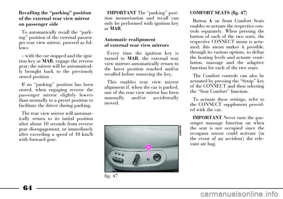 Lancia Thesis 2007  Owner handbook (in English) 64
fig. 47
L0A0310b
Recalling the “parking” position
of the external rear view mirror
on passenger side
To automatically recall the “park-
ing” position of the external passen-
ger rear view m