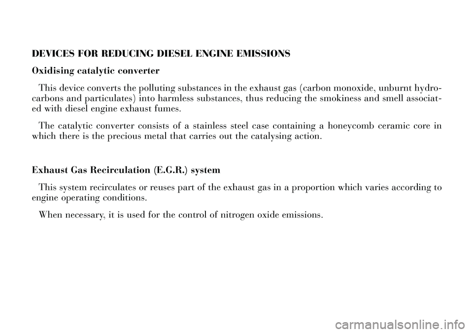 Lancia Thesis 2007  Owner handbook (in English) DEVICES FOR REDUCING DIESEL ENGINE EMISSIONS
Oxidising catalytic converter
This device converts the polluting substances in the exhaust gas (carbon monoxide, unburnt hydro-
carbons and particulates) i
