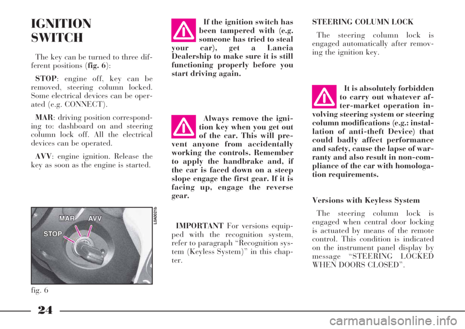 Lancia Thesis 2009  Owner handbook (in English) It is absolutely forbidden
to carry out whatever af-
ter-market operation in-
volving steering system or steering
column modifications (e.g.: instal-
lation of anti-theft Device) that
could badly affe