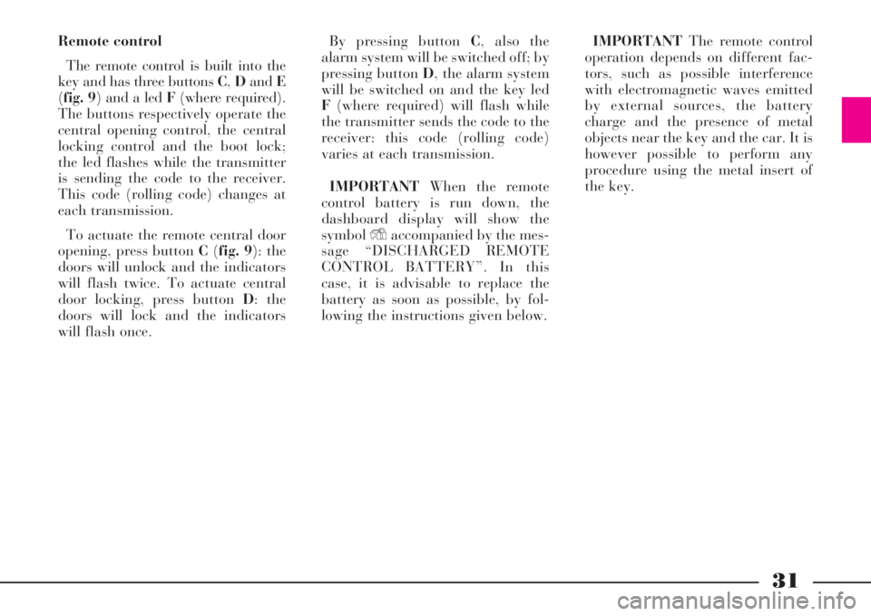 Lancia Thesis 2009  Owner handbook (in English) 31
Remote control
The remote control is built into the
key and has three buttons C,DandE
(fig. 9) and a led F(where required).
The buttons respectively operate the
central opening control, the central