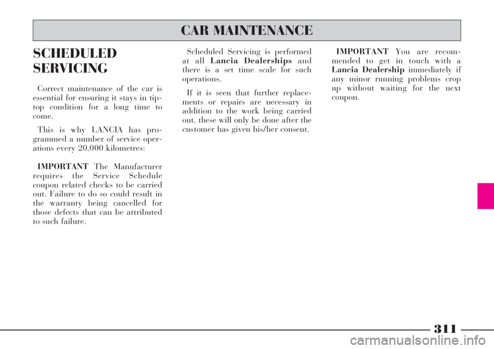 Lancia Thesis 2009  Owner handbook (in English) 311
SCHEDULED
SERVICING
Correct maintenance of the car is
essential for ensuring it stays in tip-
top condition for a long time to
come.
This is why LANCIA has pro-
grammed a number of service oper-
a