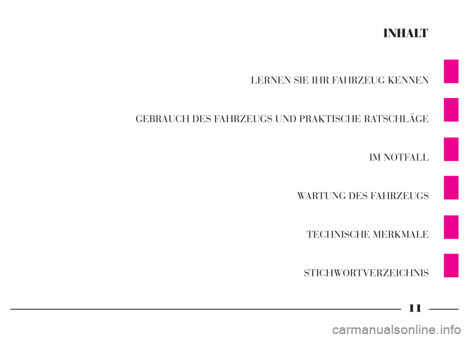 Lancia Thesis 2007  Betriebsanleitung (in German) LERNEN SIE IHR FAHRZEUG KENNEN
GEBRAUCH DES FAHRZEUGS UND PRAKTISCHE RATSCHLÄGE
IM NOTFALL
WARTUNG DES FAHRZEUGS
TECHNISCHE MERKMALE
STICHWORTVERZEICHNIS
INHALT
11 