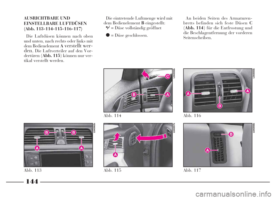 Lancia Thesis 2007 Betriebsanleitung (in German) Die eintretende Luftmenge wird mit
dem Bedienelement Beingestellt:
O= Düse vollständig geöffnet
ç= Düse geschlossen.
Abb. 117
L0A0056b
Abb. 116
L0A0055b
144
AUSRICHTBARE UND
EINSTELLBARE LUFTDÜS Lancia Thesis 2007 Betriebsanleitung (in German) Die eintretende Luftmenge wird mit
dem Bedienelement Beingestellt:
O= Düse vollständig geöffnet
ç= Düse geschlossen.
Abb. 117
L0A0056b
Abb. 116
L0A0055b
144
AUSRICHTBARE UND
EINSTELLBARE LUFTDÜS
