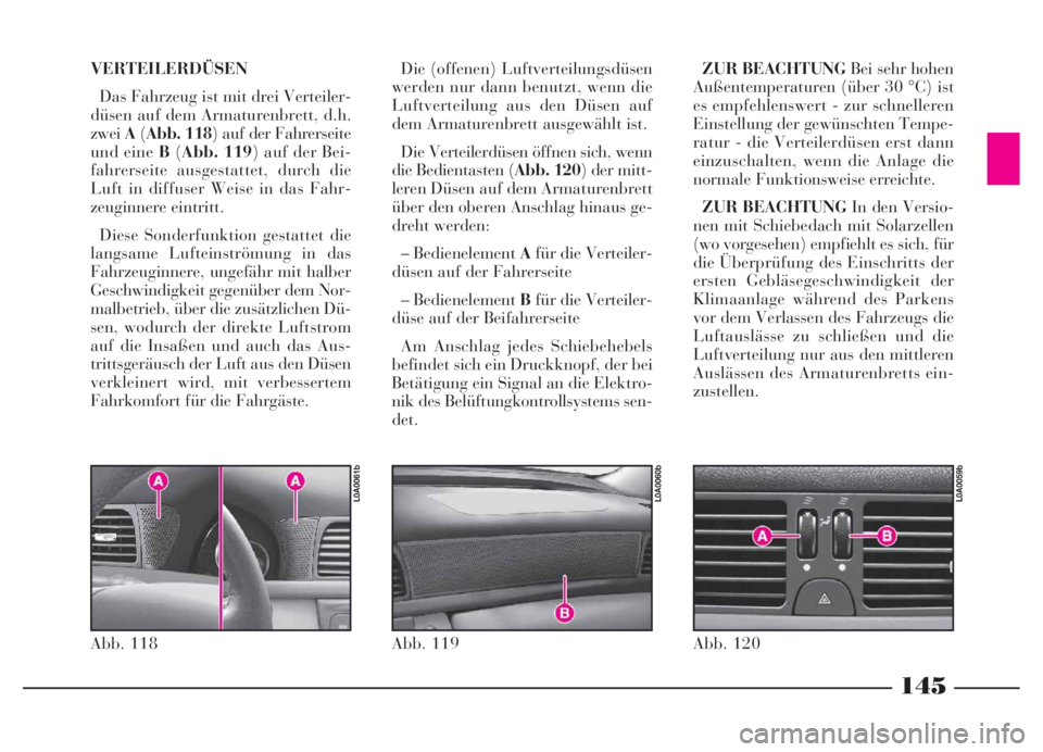 Lancia Thesis 2007  Betriebsanleitung (in German) VERTEILERDÜSEN
Das Fahrzeug ist mit drei Verteiler-
düsen auf dem Armaturenbrett, d.h.
zweiA(Abb. 118) auf der Fahrerseite
und eine B(Abb. 119) auf der Bei-
fahrerseite ausgestattet, durch die
Luft 
