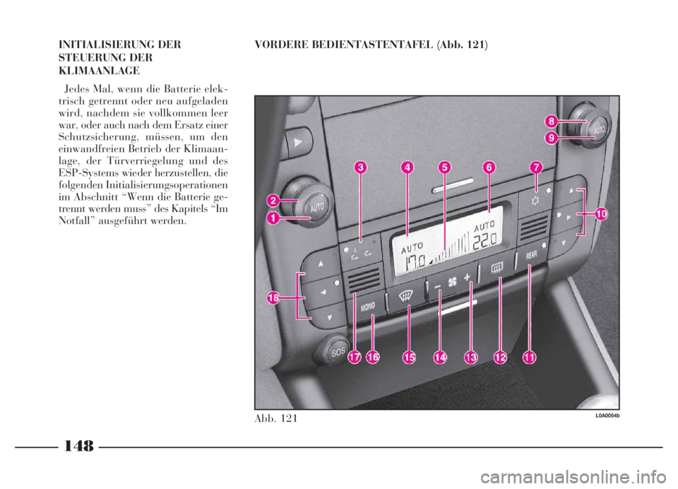 Lancia Thesis 2007  Betriebsanleitung (in German) 148
VORDERE BEDIENTASTENTAFEL (Abb. 121)
Abb. 121L0A0054b
INITIALISIERUNG DER
STEUERUNG DER
KLIMAANLAGE
Jedes Mal, wenn die Batterie elek-
trisch getrennt oder neu aufgeladen
wird, nachdem sie vollkom