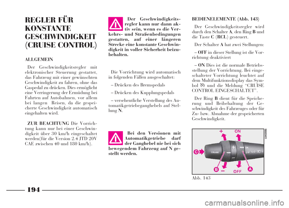 Lancia Thesis 2007  Betriebsanleitung (in German) 194
194NeroMagenta = pantone 032603 45 739 Thesis TED
REGLER FÜR
KONSTANTE
GESCHWINDIGKEIT
(CRUISE CONTROL)
ALLGEMEIN
Der Geschwindigkeitsregler mit
elektronischer Steuerung gestattet,
das Fahrzeug m