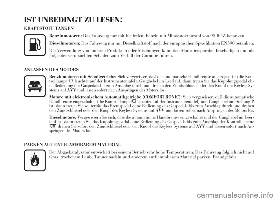 Lancia Thesis 2006  Betriebsanleitung (in German) IST UNBEDINGT ZU LESEN!
KRAFTSTOFF TANKEN
Benzinmotoren:Das Fahrzeug nur mit bleifreiem Benzin mit Mindestoktanzahl von 95 ROZ betanken.
Dieselmotoren:Das Fahrzeug nur mit Dieselkraftstoff nach der eu