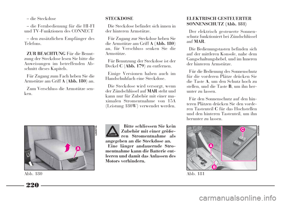 Lancia Thesis 2007  Betriebsanleitung (in German) 220
220NeroMagenta = pantone 032603 45 739 Thesis TED
STECKDOSE
Die Steckdose befindet sich innen in
der hinteren Armstütze. 
Für Zugang zur Steckdose heben Sie
die Armstütze am Griff A(Abb. 180)
a