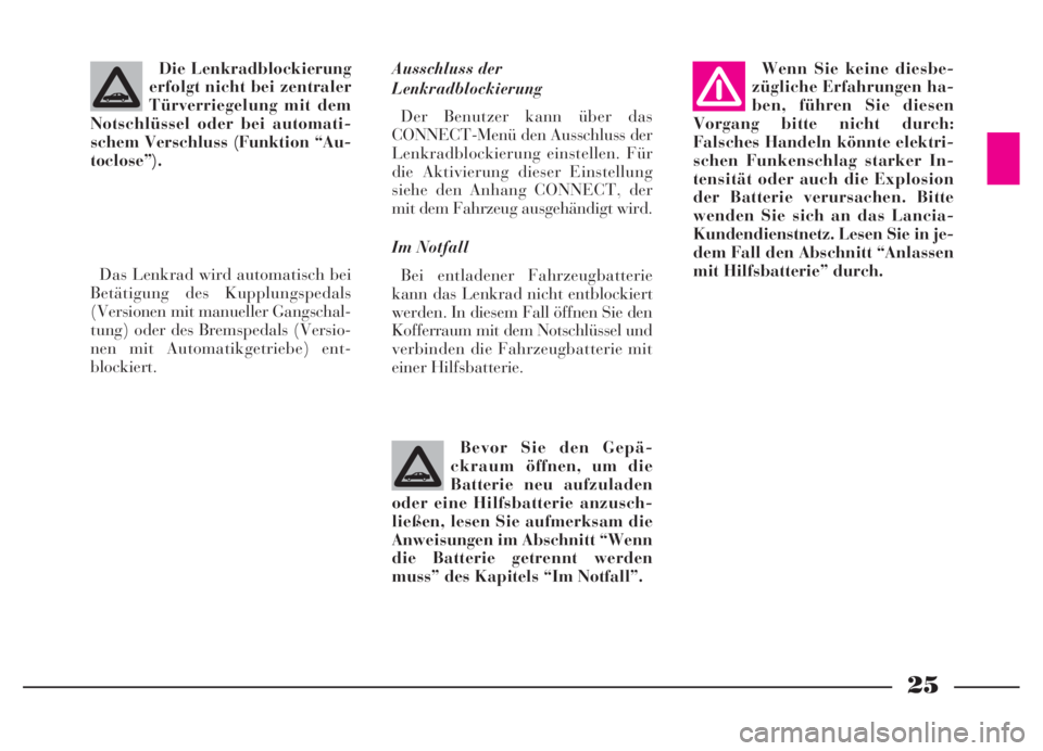 Lancia Thesis 2007  Betriebsanleitung (in German) 25
Ausschluss der
Lenkradblockierung
Der Benutzer kann über das
CONNECT-Menü den Ausschluss der
Lenkradblockierung einstellen. Für
die Aktivierung dieser Einstellung
siehe den Anhang CONNECT, der
m