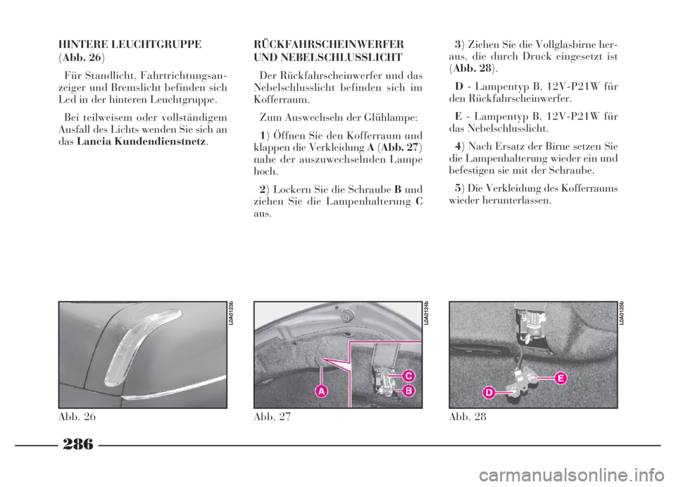 Lancia Thesis 2007  Betriebsanleitung (in German) 286
HINTERE LEUCHTGRUPPE
(Abb. 26)
Für Standlicht, Fahrtrichtungsan-
zeiger und Bremslicht befinden sich
Led in der hinteren Leuchtgruppe. 
Bei teilweisem oder vollständigem
Ausfall des Lichts wende
