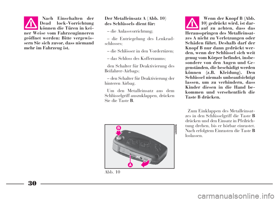 Lancia Thesis 2007  Betriebsanleitung (in German) 30
Nach Einschalten der
Dead lock-Vorrichtung
können die Türen in kei-
ner Weise vom Fahrzeuginneren
geöffnet werden: Bitte vergewis-
sern Sie sich zuvor, dass niemand
mehr im Fahrzeug ist.Der Meta