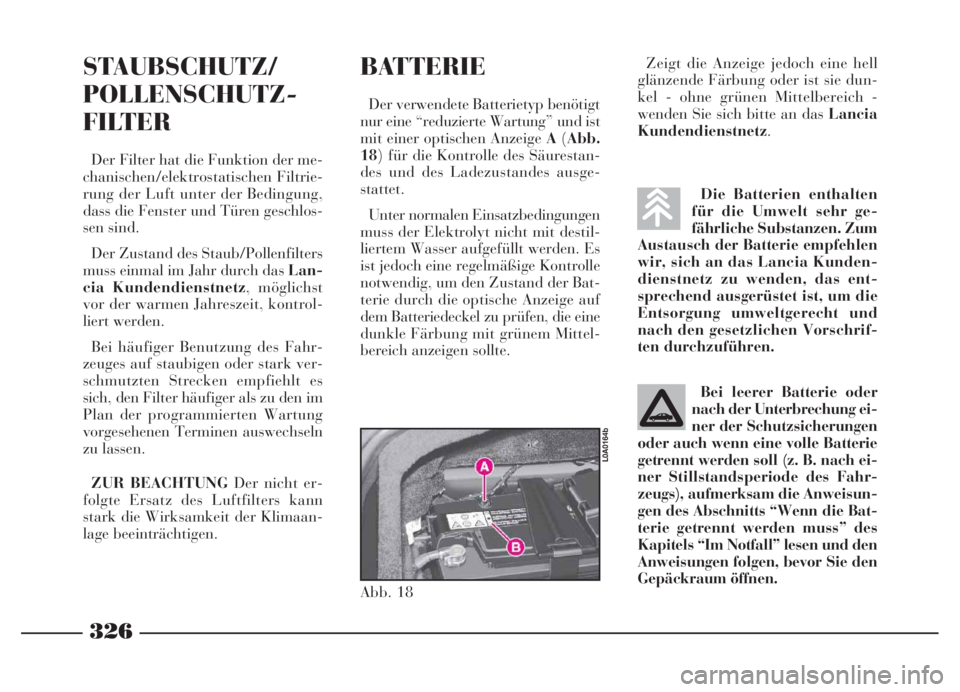 Lancia Thesis 2006 Betriebsanleitung (in German) 326
Die Batterien enthalten
für die Umwelt sehr ge-
fährliche Substanzen. Zum
Austausch der Batterie empfehlen
wir, sich an das Lancia Kunden-
dienstnetz zu wenden, das ent-
sprechend ausgerüstet i Lancia Thesis 2006 Betriebsanleitung (in German) 326
Die Batterien enthalten
für die Umwelt sehr ge-
fährliche Substanzen. Zum
Austausch der Batterie empfehlen
wir, sich an das Lancia Kunden-
dienstnetz zu wenden, das ent-
sprechend ausgerüstet i