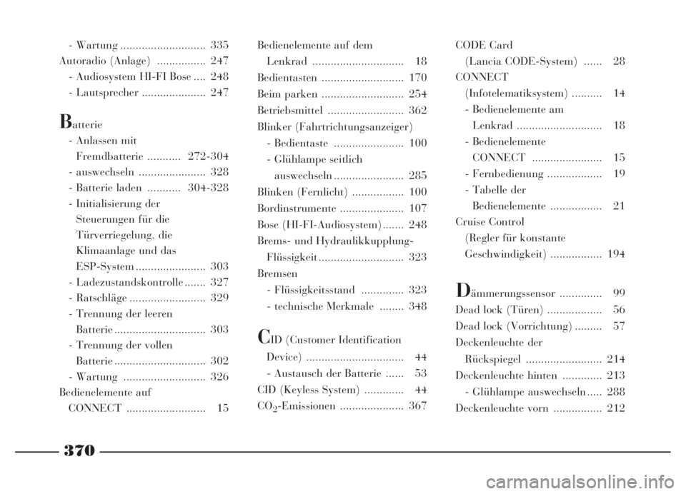Lancia Thesis 2006  Betriebsanleitung (in German) 370
- Wartung ............................ 335
Autoradio (Anlage)  ................ 247
- Audiosystem HI-FI Bose .... 248
- Lautsprecher ..................... 247
Batterie
- Anlassen mit 
Fremdbatteri