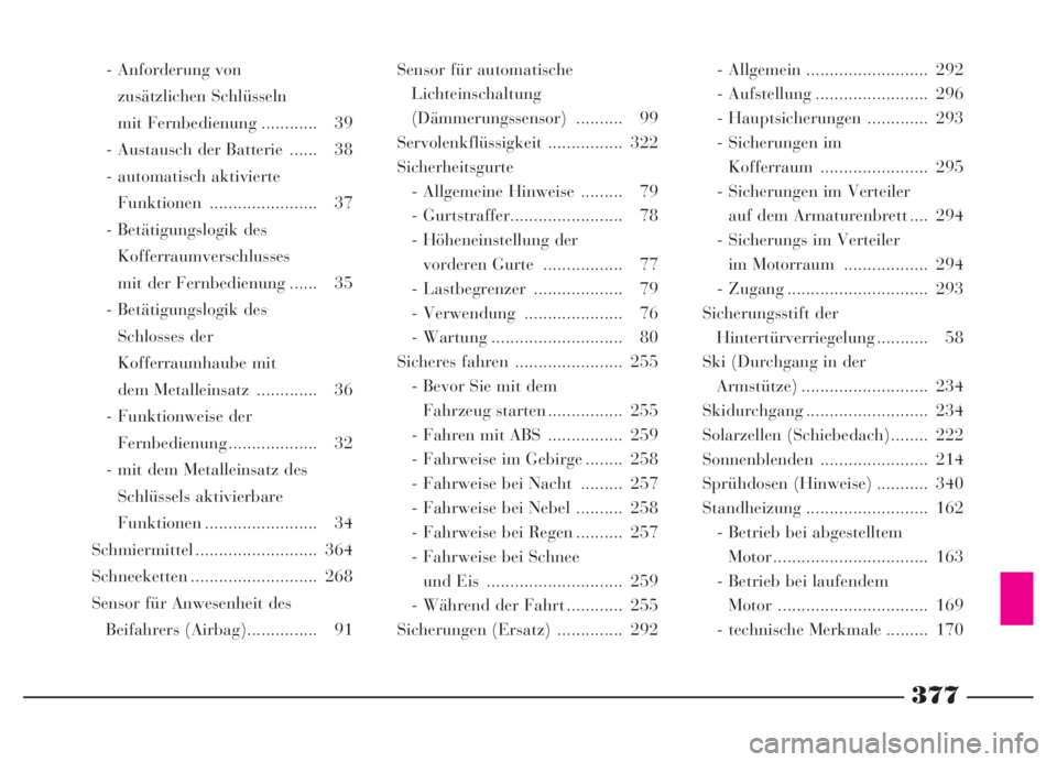 Lancia Thesis 2007  Betriebsanleitung (in German) 377
- Anforderung von 
zusätzlichen Schlüsseln 
mit Fernbedienung ............ 39
- Austausch der Batterie  ...... 38
- automatisch aktivierte
Funktionen ....................... 37
- Betätigungslog